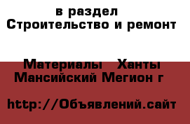  в раздел : Строительство и ремонт » Материалы . Ханты-Мансийский,Мегион г.